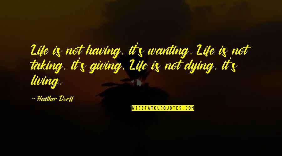 Lejuan James Quotes By Heather Dorff: Life is not having, it's wanting. Life is