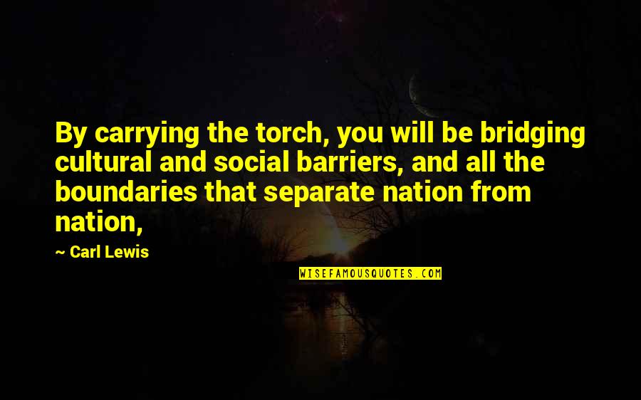 Lekaal Quotes By Carl Lewis: By carrying the torch, you will be bridging Lekaal Quotes By Carl Lewis: By carrying the torch, you will be bridging