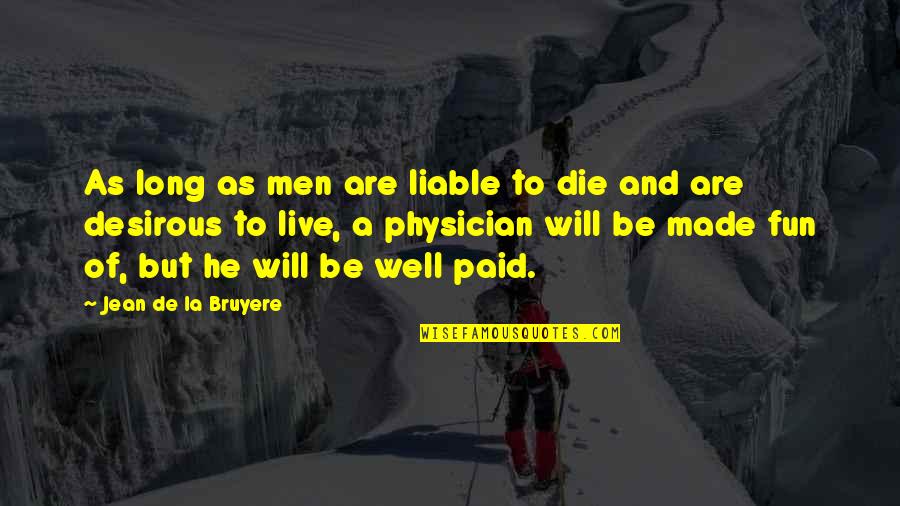 Lekaki He Maya Quotes By Jean De La Bruyere: As long as men are liable to die