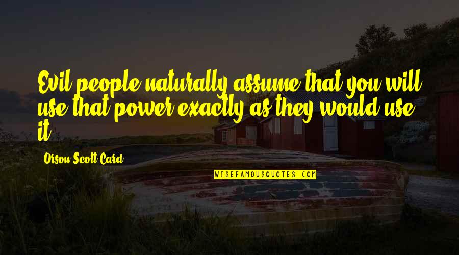 Lekakis Quotes By Orson Scott Card: Evil people naturally assume that you will use Lekakis Quotes By Orson Scott Card: Evil people naturally assume that you will use