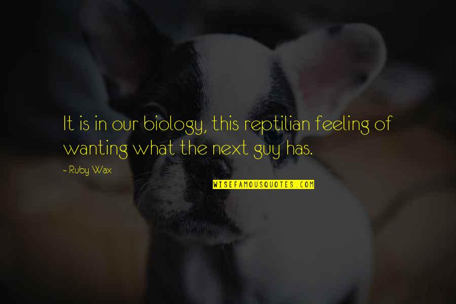 Lekarz Online Quotes By Ruby Wax: It is in our biology, this reptilian feeling