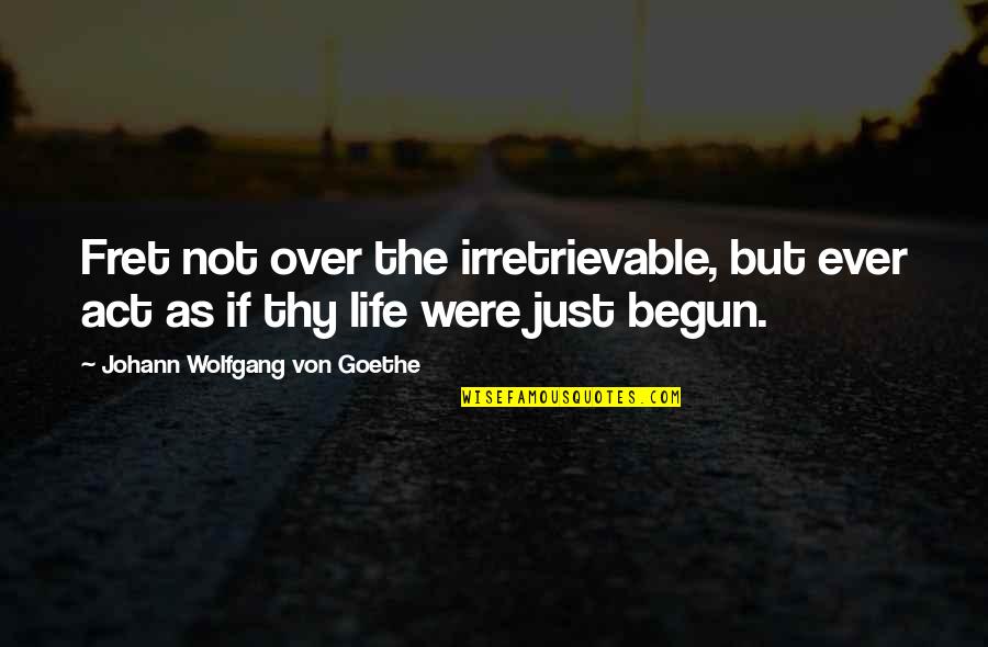 Lekas Pulih Quotes By Johann Wolfgang Von Goethe: Fret not over the irretrievable, but ever act Lekas Pulih Quotes By Johann Wolfgang Von Goethe: Fret not over the irretrievable, but ever act