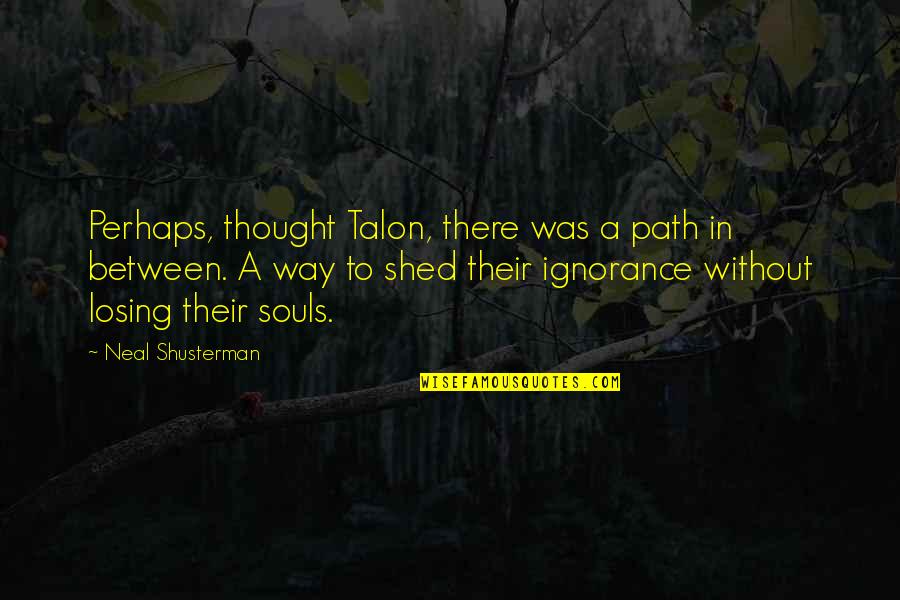 Lekas Pulih Quotes By Neal Shusterman: Perhaps, thought Talon, there was a path in Lekas Pulih Quotes By Neal Shusterman: Perhaps, thought Talon, there was a path in