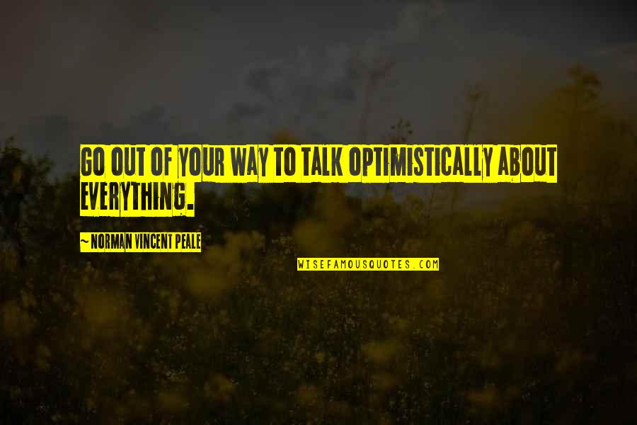 Lekce Quotes By Norman Vincent Peale: Go out of your way to talk optimistically Lekce Quotes By Norman Vincent Peale: Go out of your way to talk optimistically