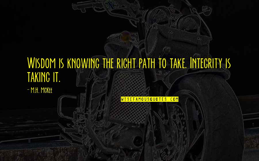 Lekcja 72 Quotes By M.H. McKee: Wisdom is knowing the right path to take.