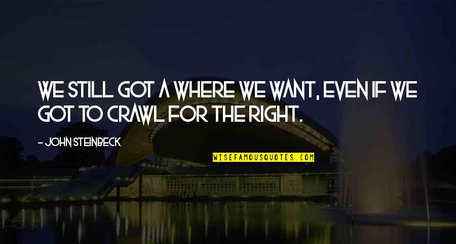 Lekcja Polskiego Quotes By John Steinbeck: We still got a where we want, even Lekcja Polskiego Quotes By John Steinbeck: We still got a where we want, even