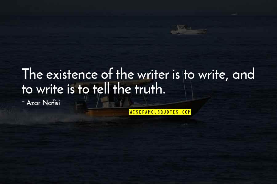 Leken 1994 Quotes By Azar Nafisi: The existence of the writer is to write,