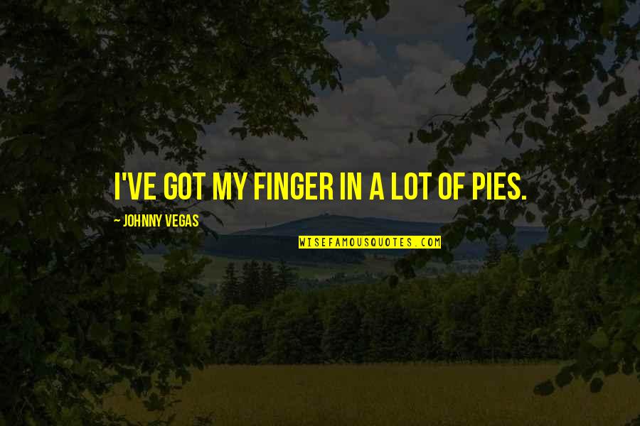 Leker Til Quotes By Johnny Vegas: I've got my finger in a lot of