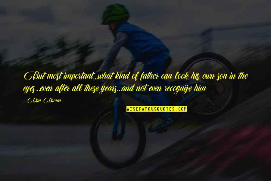 Lekh Quotes By Dan Brown: But most important...what kind of father can look
