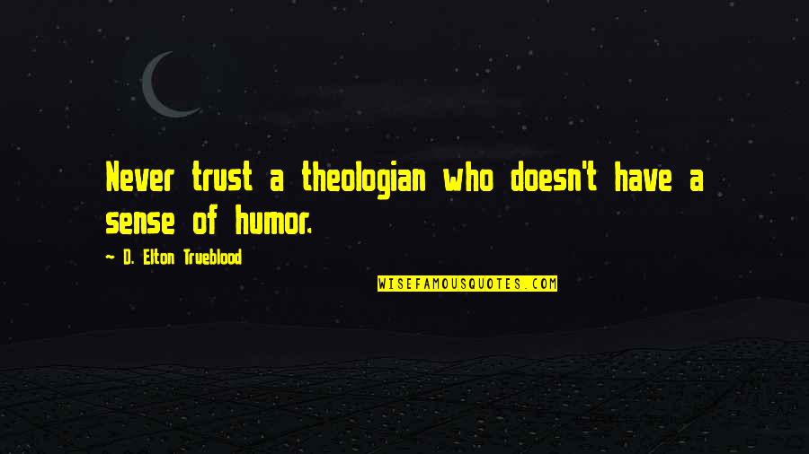 Lekha Washington Quotes By D. Elton Trueblood: Never trust a theologian who doesn't have a Lekha Washington Quotes By D. Elton Trueblood: Never trust a theologian who doesn't have a