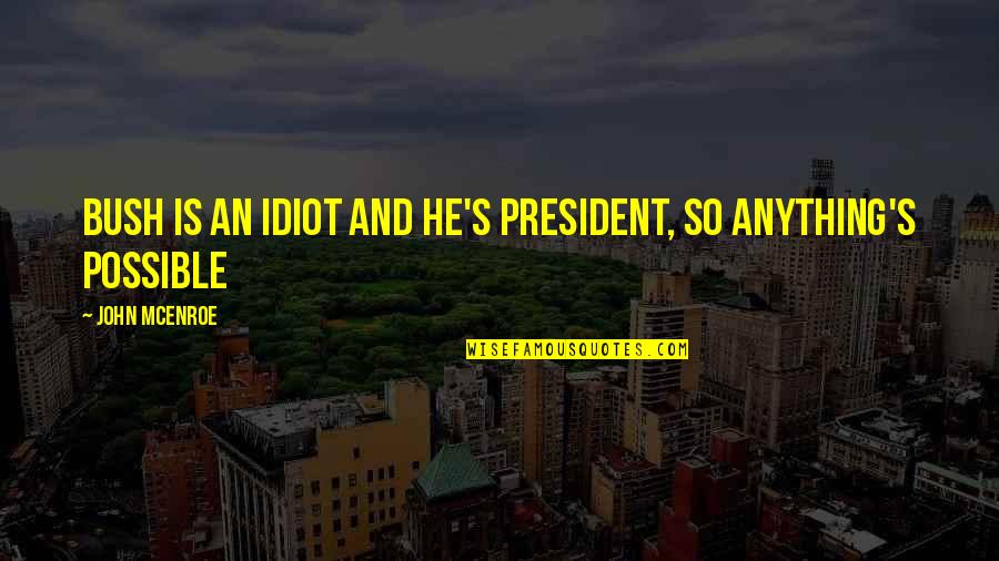 Lekha Washington Quotes By John McEnroe: Bush is an idiot and he's President, so Lekha Washington Quotes By John McEnroe: Bush is an idiot and he's President, so