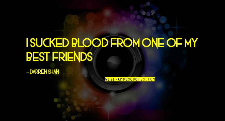 Lekkend Quotes By Darren Shan: I sucked blood from one of my best Lekkend Quotes By Darren Shan: I sucked blood from one of my best