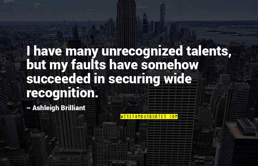 Lekker Dudu Quotes By Ashleigh Brilliant: I have many unrecognized talents, but my faults Lekker Dudu Quotes By Ashleigh Brilliant: I have many unrecognized talents, but my faults