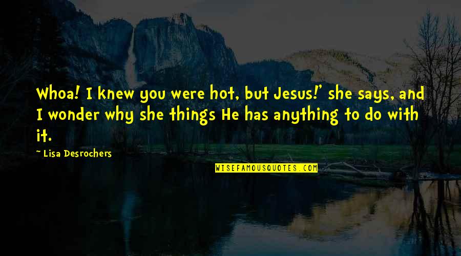 Lekker Dudu Quotes By Lisa Desrochers: Whoa! I knew you were hot, but Jesus!' Lekker Dudu Quotes By Lisa Desrochers: Whoa! I knew you were hot, but Jesus!'