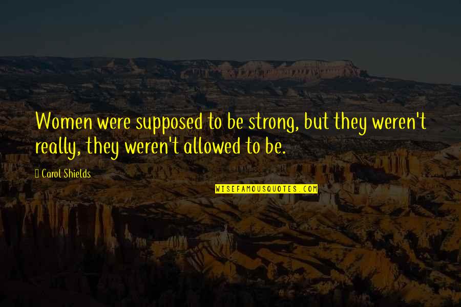 Lekker Slaap Quotes By Carol Shields: Women were supposed to be strong, but they