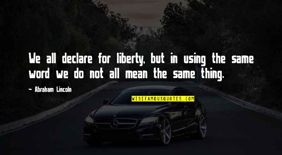 Lekker Vrydag Quotes By Abraham Lincoln: We all declare for liberty, but in using Lekker Vrydag Quotes By Abraham Lincoln: We all declare for liberty, but in using