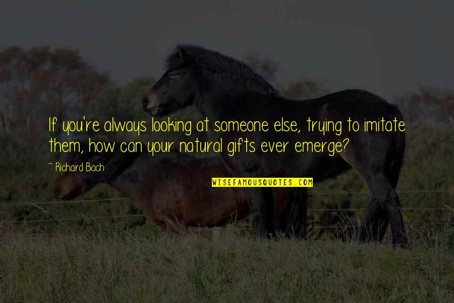 Lekker Vrydag Quotes By Richard Bach: If you're always looking at someone else, trying Lekker Vrydag Quotes By Richard Bach: If you're always looking at someone else, trying