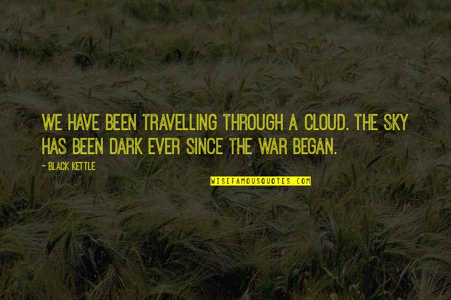 Lekker Werk Quotes By Black Kettle: We have been travelling through a cloud. The