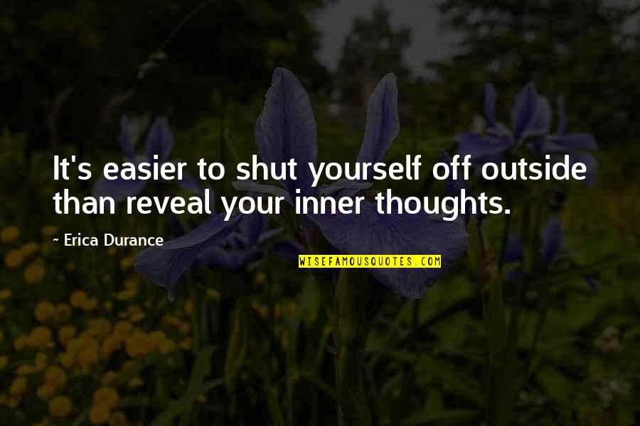 Lekker Werk Quotes By Erica Durance: It's easier to shut yourself off outside than