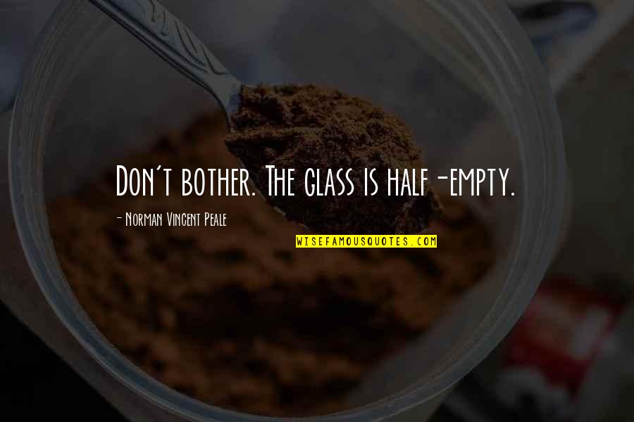 Lekker Werk Quotes By Norman Vincent Peale: Don't bother. The glass is half-empty.