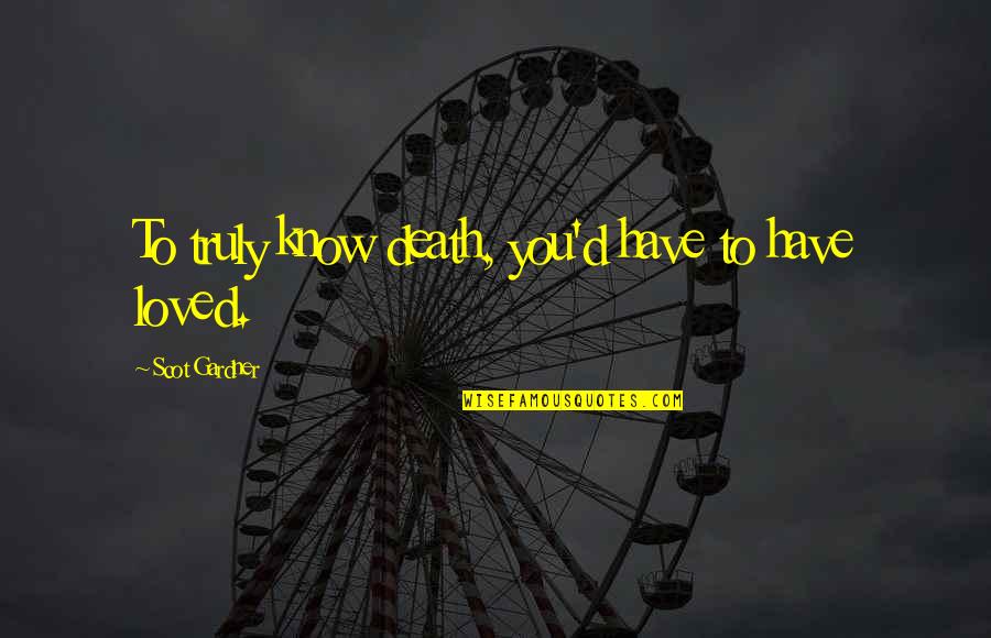 Lekkos Quotes By Scot Gardner: To truly know death, you'd have to have Lekkos Quotes By Scot Gardner: To truly know death, you'd have to have