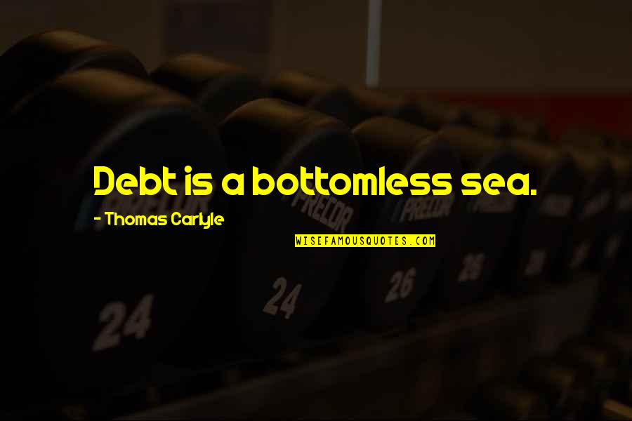 Lekkos Quotes By Thomas Carlyle: Debt is a bottomless sea. Lekkos Quotes By Thomas Carlyle: Debt is a bottomless sea.