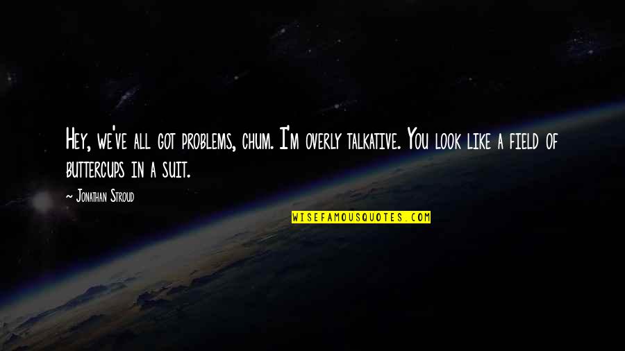 Leksell Arc Quotes By Jonathan Stroud: Hey, we've all got problems, chum. I'm overly Leksell Arc Quotes By Jonathan Stroud: Hey, we've all got problems, chum. I'm overly