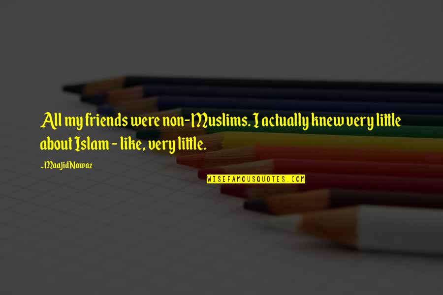 Lektech Quotes By Maajid Nawaz: All my friends were non-Muslims. I actually knew Lektech Quotes By Maajid Nawaz: All my friends were non-Muslims. I actually knew