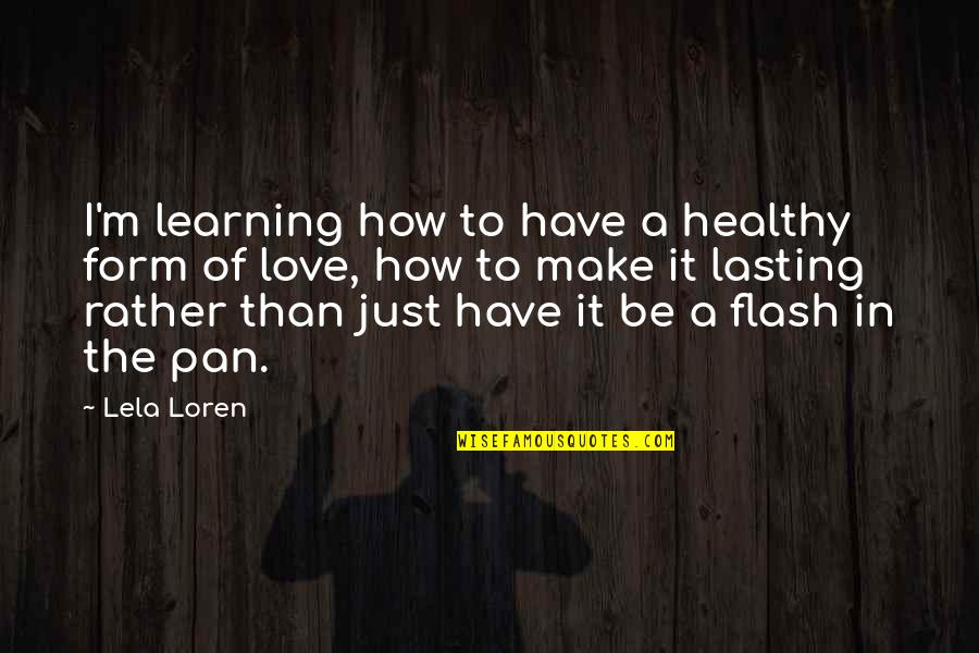 Lela Quotes By Lela Loren: I'm learning how to have a healthy form