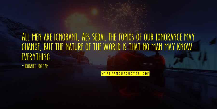 Lelah Quote Quotes By Robert Jordan: All men are ignorant, Aes Sedai. The topics Lelah Quote Quotes By Robert Jordan: All men are ignorant, Aes Sedai. The topics