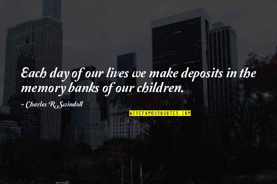 Lelaina Pierce Quotes By Charles R. Swindoll: Each day of our lives we make deposits Lelaina Pierce Quotes By Charles R. Swindoll: Each day of our lives we make deposits