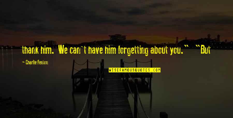 Lelaki Merajuk Quotes By Charlie Fenton: thank him. We can't have him forgetting about Lelaki Merajuk Quotes By Charlie Fenton: thank him. We can't have him forgetting about