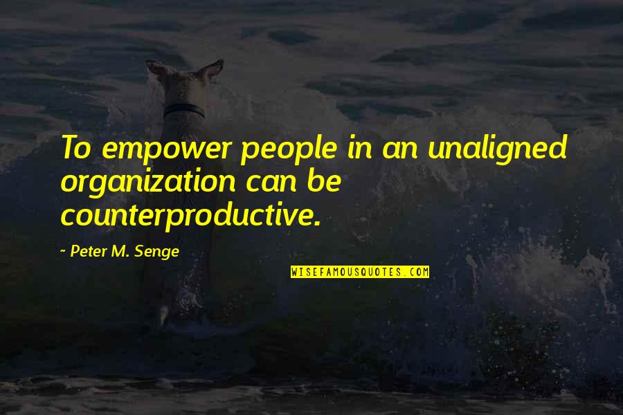 Lelaki Merajuk Quotes By Peter M. Senge: To empower people in an unaligned organization can