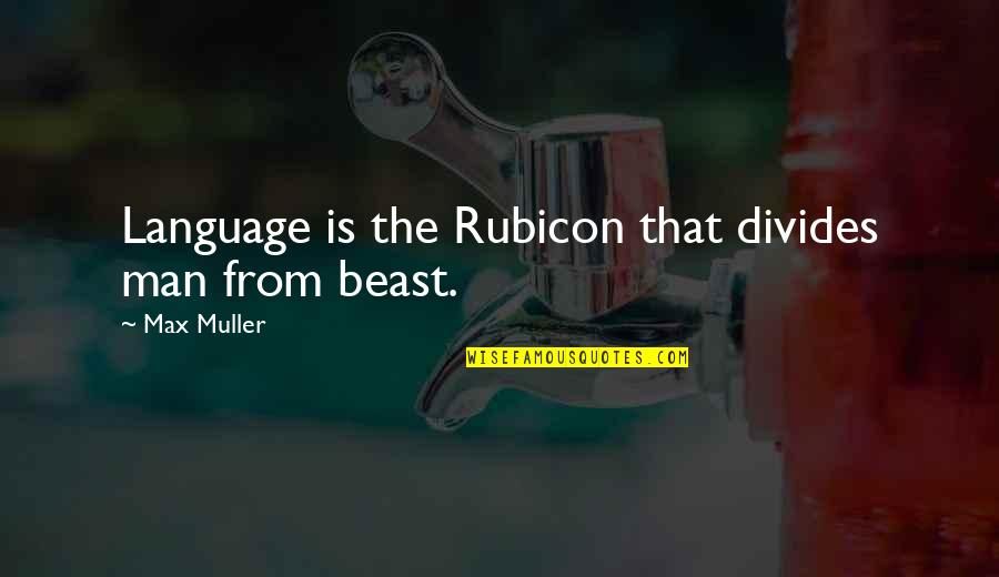Lelaki Sejati Quotes By Max Muller: Language is the Rubicon that divides man from