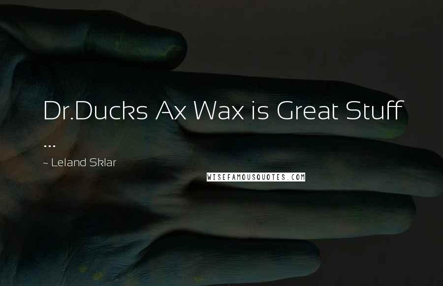 Leland Sklar quotes: Dr.Ducks Ax Wax is Great Stuff ...