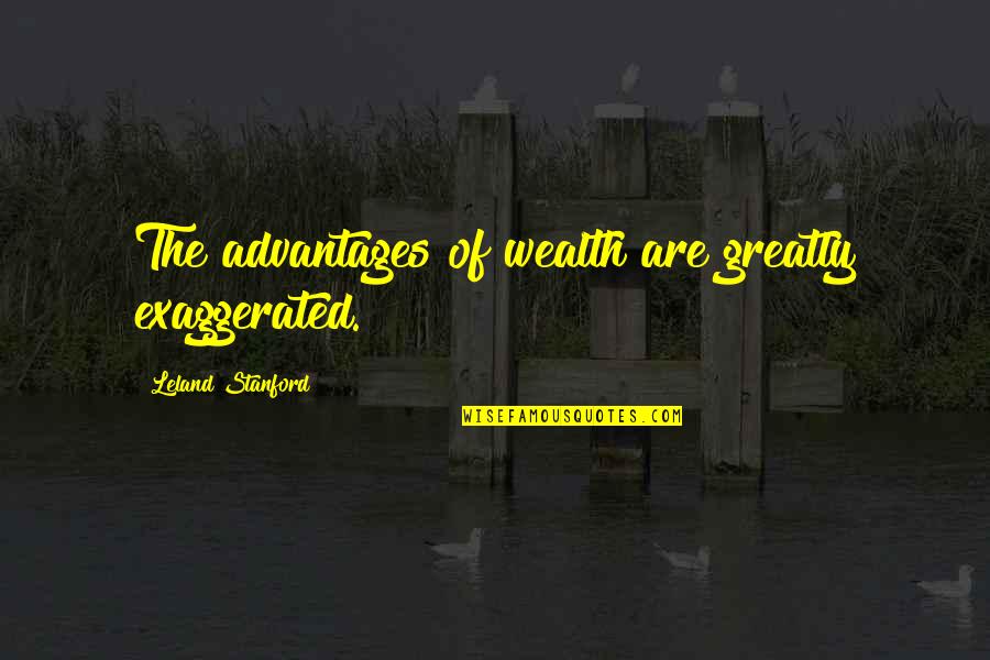 Leland Stanford Quotes By Leland Stanford: The advantages of wealth are greatly exaggerated.