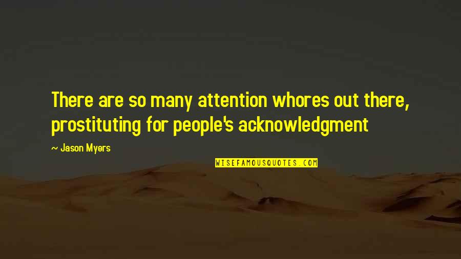 Leland Stottlemeyer Quotes By Jason Myers: There are so many attention whores out there, Leland Stottlemeyer Quotes By Jason Myers: There are so many attention whores out there,