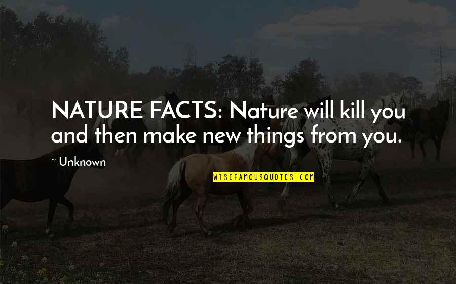 Lelanie Model Quotes By Unknown: NATURE FACTS: Nature will kill you and then