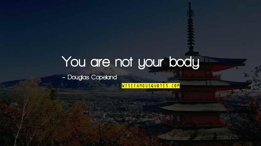 Lelapafund Quotes By Douglas Copeland: You are not your body. Lelapafund Quotes By Douglas Copeland: You are not your body.