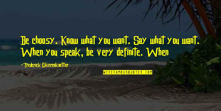 Lelarge Pugeot Quotes By Frederick Eikerenkoetter: Be choosy. Know what you want. Say what Lelarge Pugeot Quotes By Frederick Eikerenkoetter: Be choosy. Know what you want. Say what