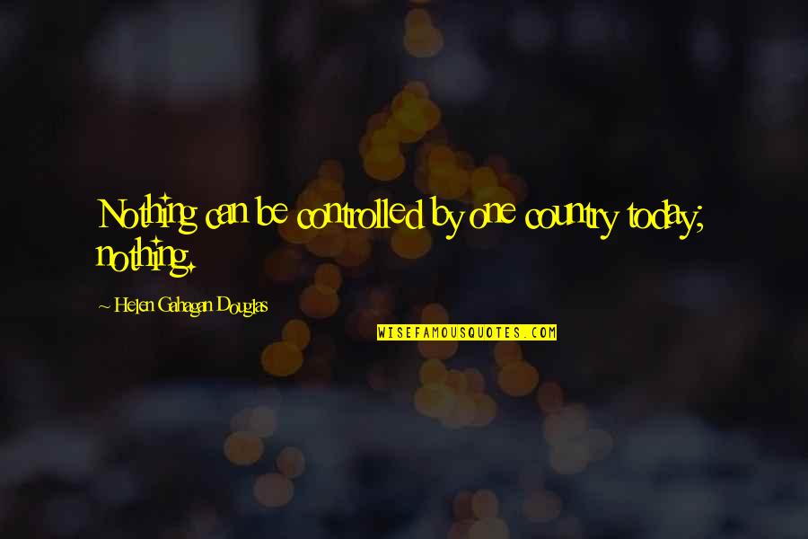 Lelarge Pugeot Quotes By Helen Gahagan Douglas: Nothing can be controlled by one country today; Lelarge Pugeot Quotes By Helen Gahagan Douglas: Nothing can be controlled by one country today;