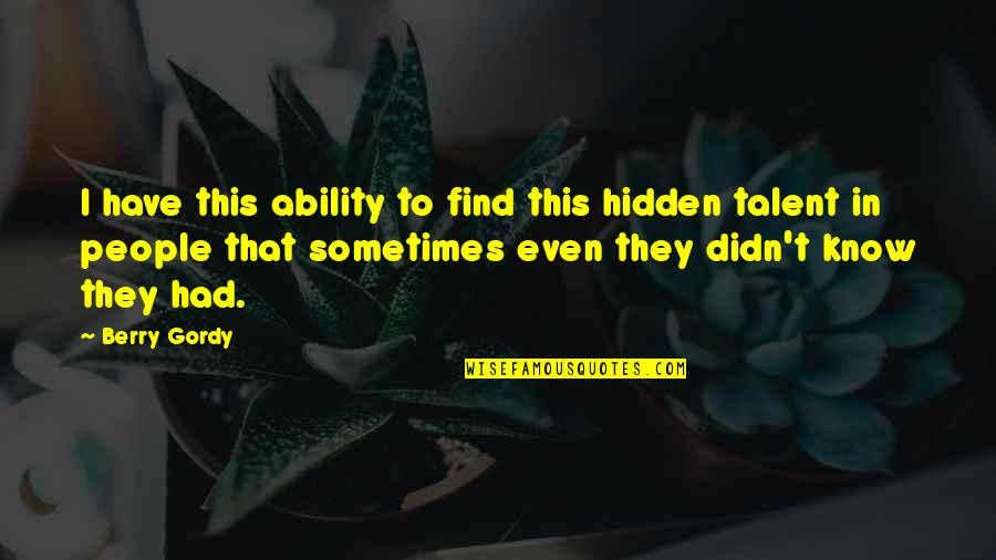 Lelas Perfume Quotes By Berry Gordy: I have this ability to find this hidden