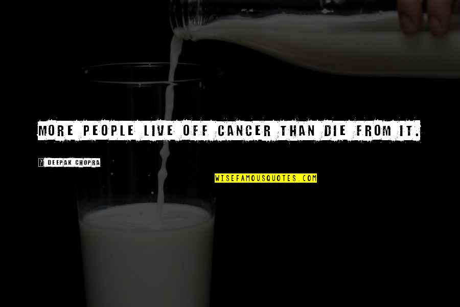 Lelde Dreimane Quotes By Deepak Chopra: More people live off cancer than die from Lelde Dreimane Quotes By Deepak Chopra: More people live off cancer than die from