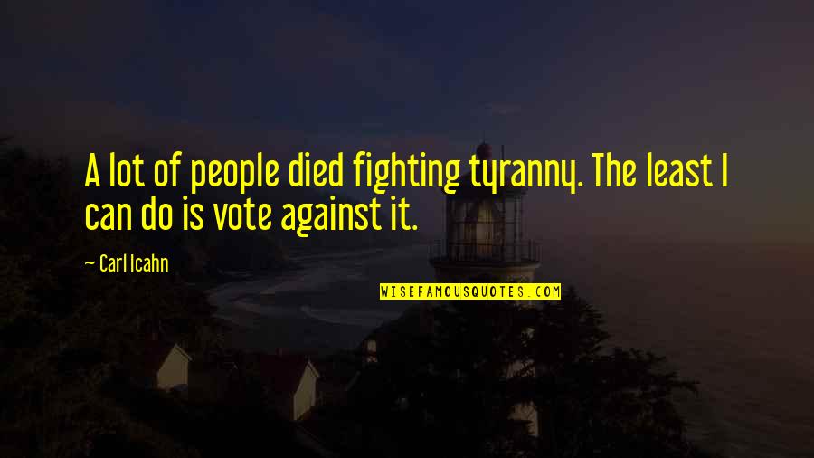 Lelde Kalmite Quotes By Carl Icahn: A lot of people died fighting tyranny. The