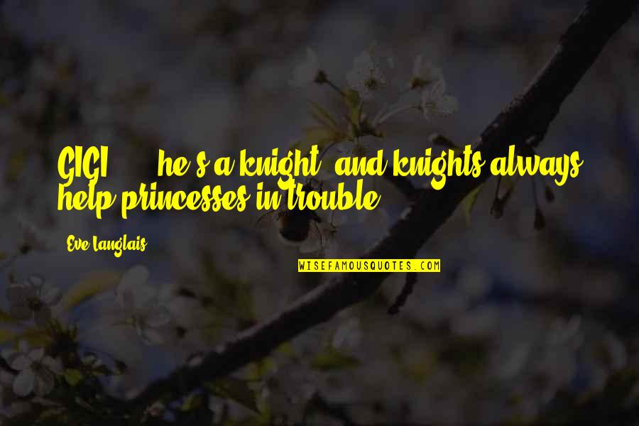 Lele Pons Funny Quotes By Eve Langlais: GIGI: ....he's a knight, and knights always help