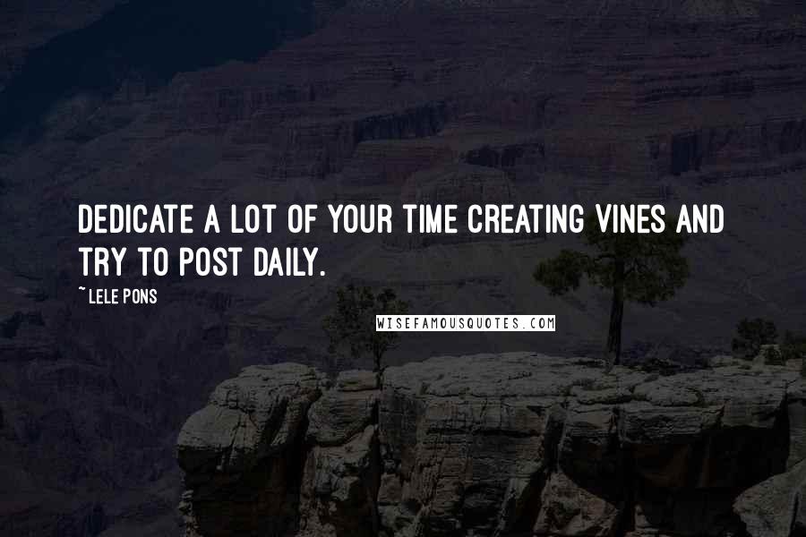 Lele Pons quotes: Dedicate a lot of your time creating Vines and try to post daily.