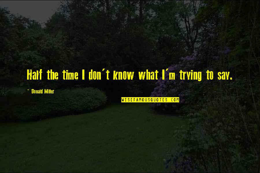 Lelefante Bianco Quotes By Donald Miller: Half the time I don't know what I'm