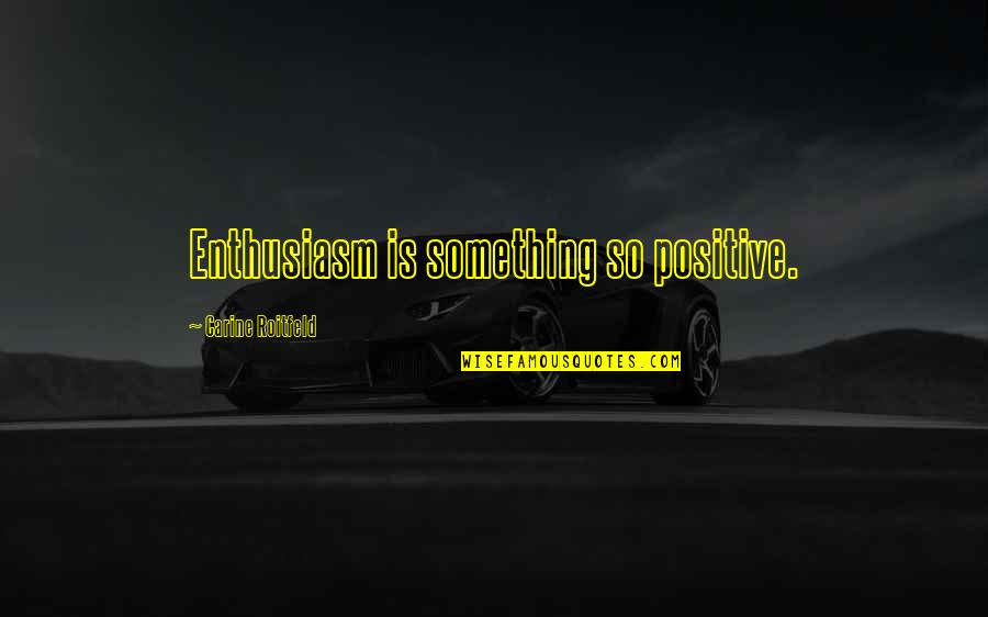 Leleh Gbomba Quotes By Carine Roitfeld: Enthusiasm is something so positive. Leleh Gbomba Quotes By Carine Roitfeld: Enthusiasm is something so positive.