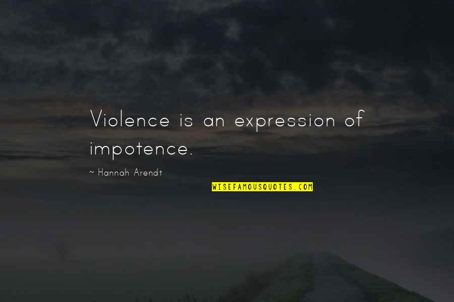 Lelehan Quotes By Hannah Arendt: Violence is an expression of impotence. Lelehan Quotes By Hannah Arendt: Violence is an expression of impotence.