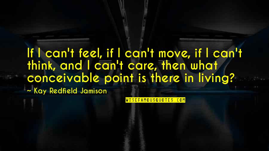 Lelehan Quotes By Kay Redfield Jamison: If I can't feel, if I can't move, Lelehan Quotes By Kay Redfield Jamison: If I can't feel, if I can't move,